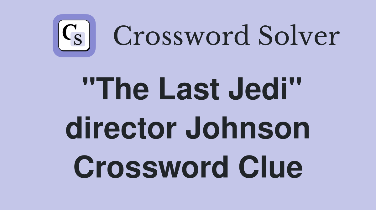 "The Last Jedi" director Johnson Crossword Clue Answers Crossword